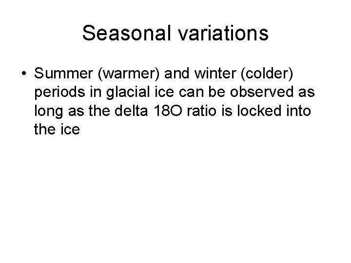 Seasonal variations • Summer (warmer) and winter (colder) periods in glacial ice can be