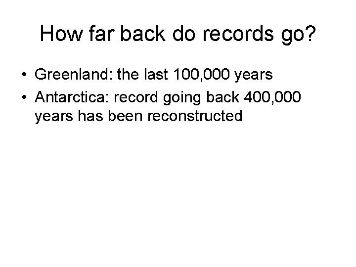 How far back do records go? • Greenland: the last 100, 000 years •