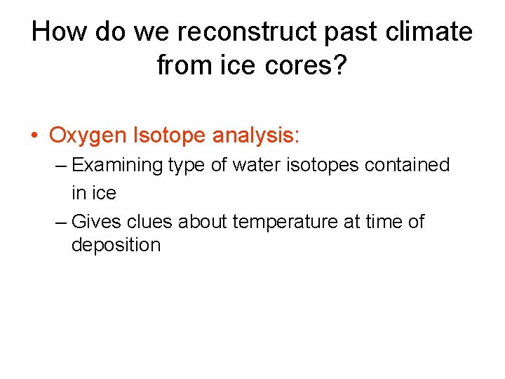 How do we reconstruct past climate from ice cores? • Oxygen Isotope analysis: –