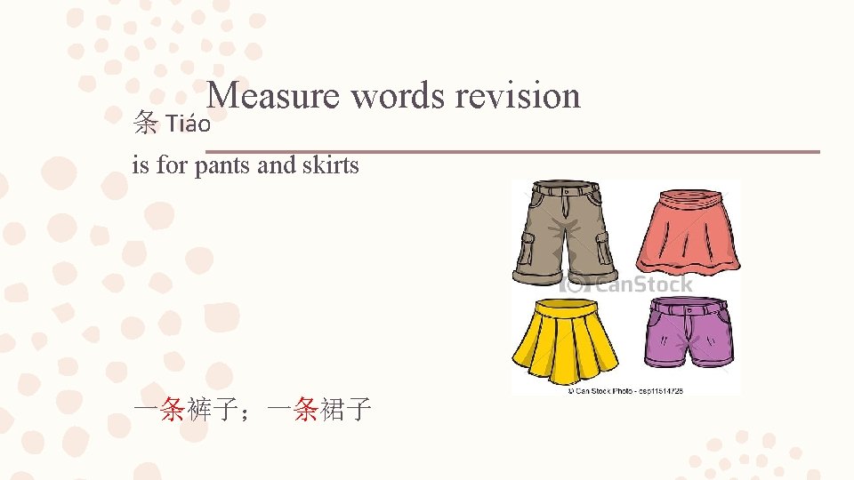 Measure words revision 条 Tiáo is for pants and skirts 一条裤子；一条裙子 