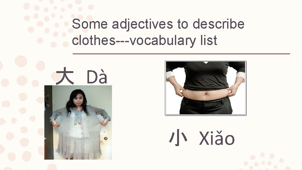 Some adjectives to describe clothes---vocabulary list 大 Dà 小 Xiǎo 