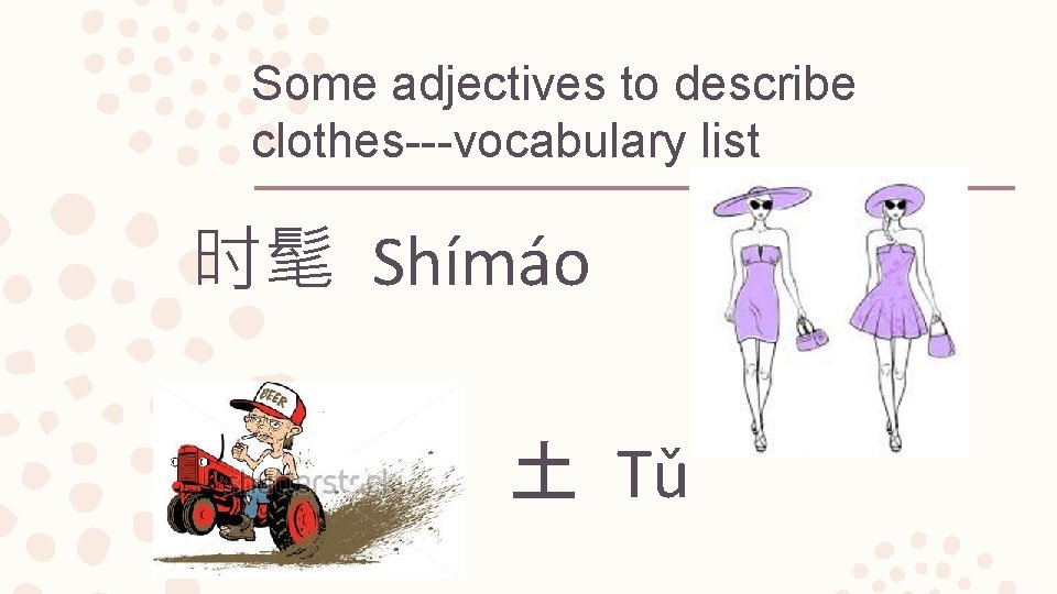 Some adjectives to describe clothes---vocabulary list 时髦 Shímáo 土 Tǔ 