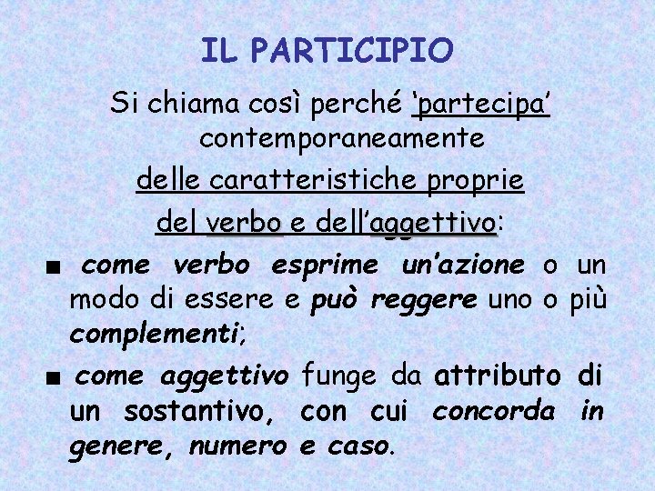 IL PARTICIPIO Si chiama così perché ‘partecipa’ contemporaneamente delle caratteristiche proprie del verbo e IL PARTICIPIO Si chiama così perché ‘partecipa’ contemporaneamente delle caratteristiche proprie del verbo e