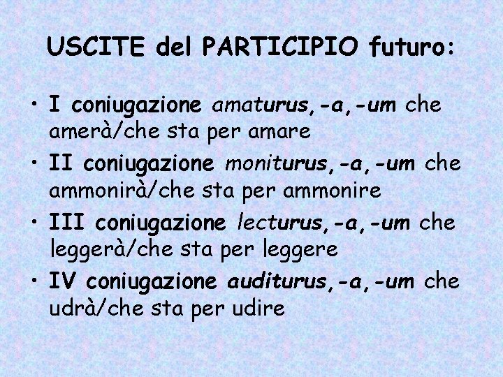 USCITE del PARTICIPIO futuro: • I coniugazione amaturus, -a, -um che amerà/che sta per USCITE del PARTICIPIO futuro: • I coniugazione amaturus, -a, -um che amerà/che sta per