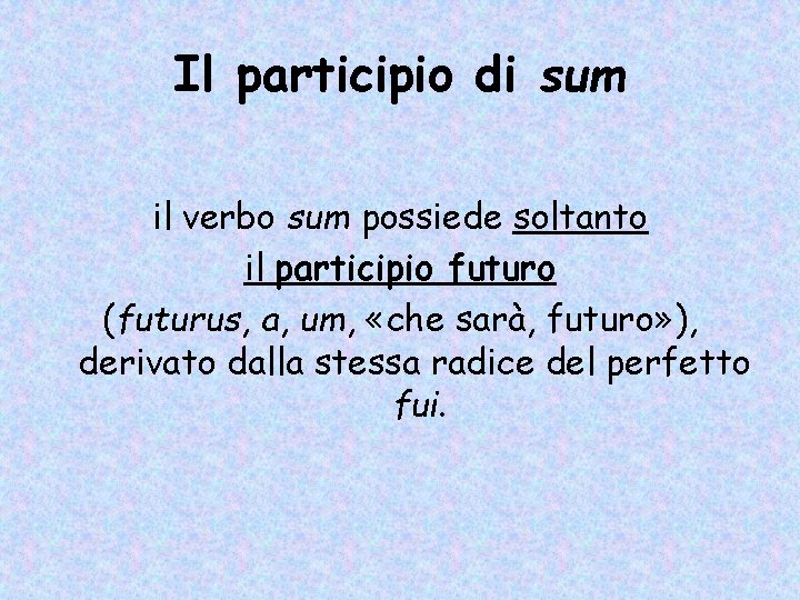 Il participio di sum il verbo sum possiede soltanto il participio futuro (futurus, a, Il participio di sum il verbo sum possiede soltanto il participio futuro (futurus, a,