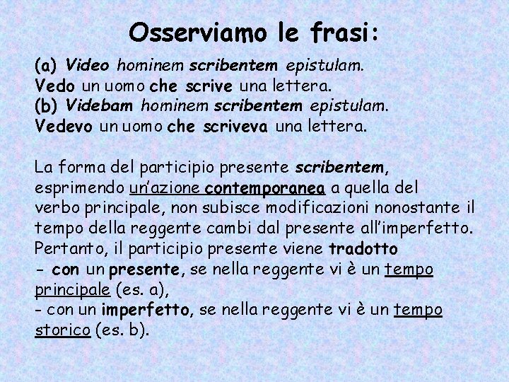 Osserviamo le frasi: (a) Video hominem scribentem epistulam. Vedo un uomo che scrive una Osserviamo le frasi: (a) Video hominem scribentem epistulam. Vedo un uomo che scrive una