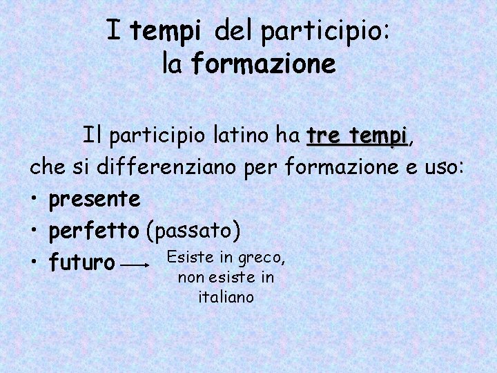 I tempi del participio: la formazione Il participio latino ha tre tempi, tempi che I tempi del participio: la formazione Il participio latino ha tre tempi, tempi che