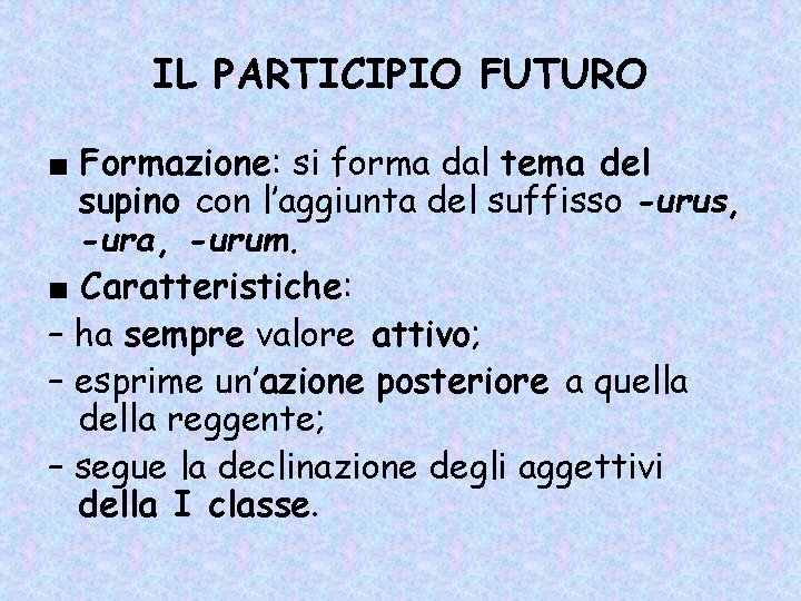 IL PARTICIPIO FUTURO ■ Formazione: si forma dal tema del supino con l’aggiunta del IL PARTICIPIO FUTURO ■ Formazione: si forma dal tema del supino con l’aggiunta del