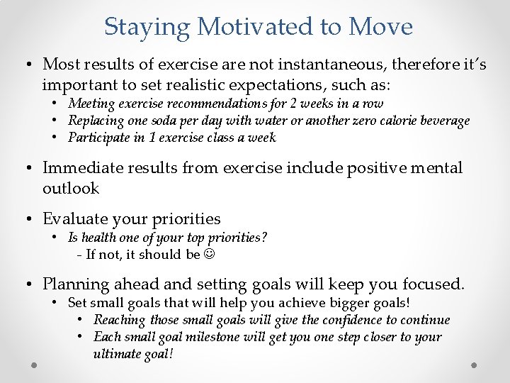 Staying Motivated to Move • Most results of exercise are not instantaneous, therefore it’s