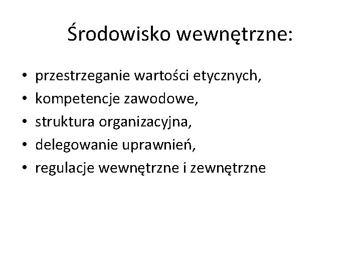 Środowisko wewnętrzne: • • • przestrzeganie wartości etycznych, kompetencje zawodowe, struktura organizacyjna, delegowanie uprawnień,