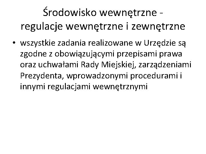 Środowisko wewnętrzne regulacje wewnętrzne i zewnętrzne • wszystkie zadania realizowane w Urzędzie są zgodne