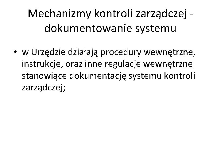 Mechanizmy kontroli zarządczej - dokumentowanie systemu • w Urzędzie działają procedury wewnętrzne, instrukcje, oraz