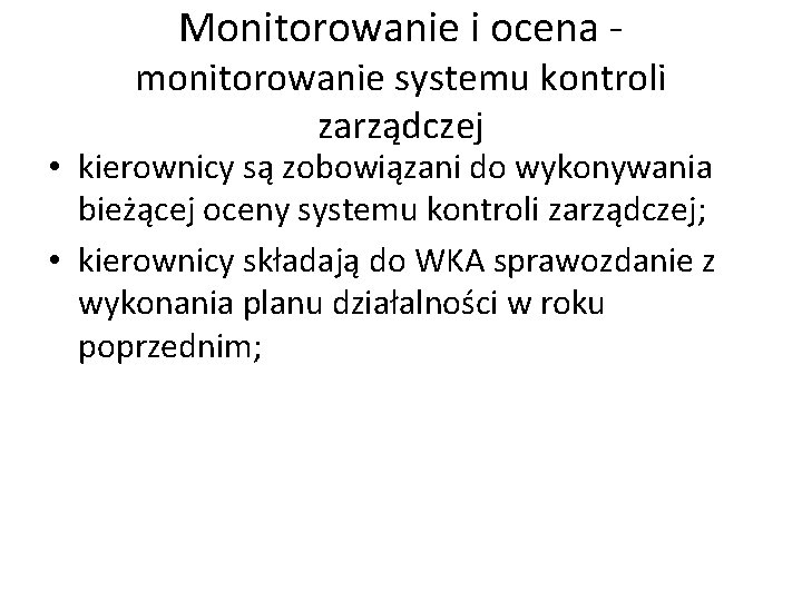 Monitorowanie i ocena - monitorowanie systemu kontroli zarządczej • kierownicy są zobowiązani do wykonywania