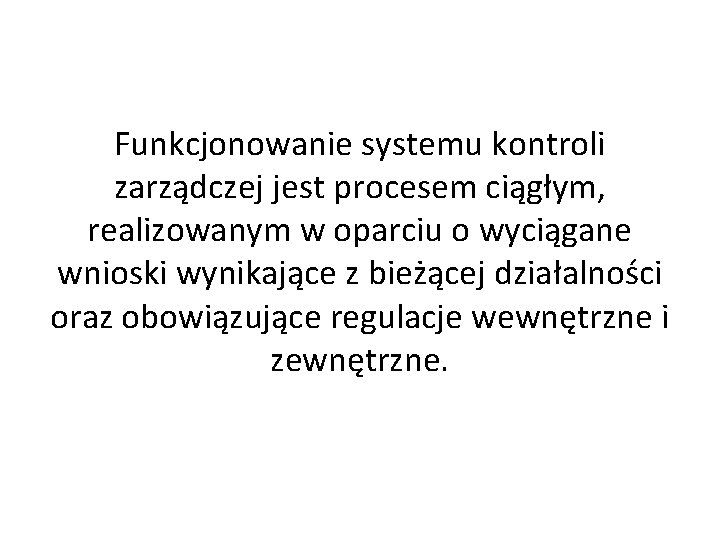 Funkcjonowanie systemu kontroli zarządczej jest procesem ciągłym, realizowanym w oparciu o wyciągane wnioski wynikające