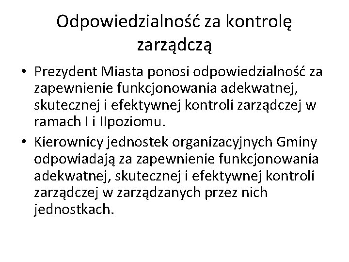 Odpowiedzialność za kontrolę zarządczą • Prezydent Miasta ponosi odpowiedzialność za zapewnienie funkcjonowania adekwatnej, skutecznej