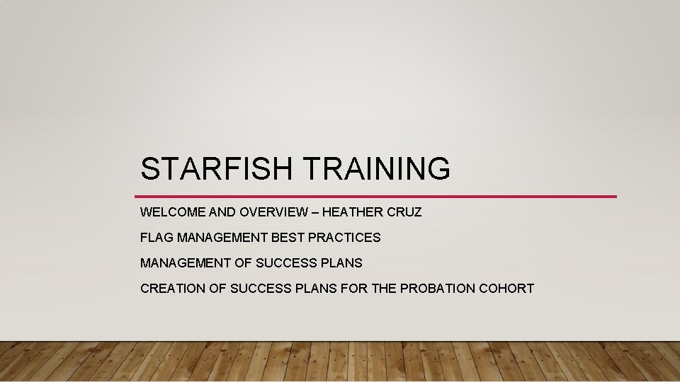 STARFISH TRAINING WELCOME AND OVERVIEW – HEATHER CRUZ FLAG MANAGEMENT BEST PRACTICES MANAGEMENT OF