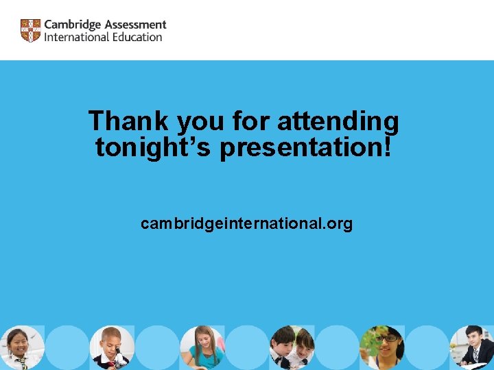 Thank you for attending tonight’s presentation! cambridgeinternational. org 