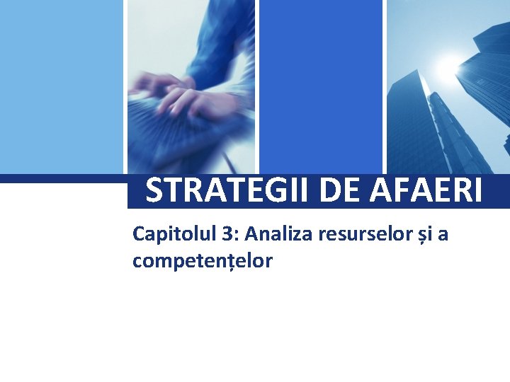 Logo STRATEGII DE AFAERI Capitolul 3: Analiza resurselor și a competențelor 