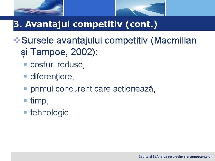 Logo 3. Avantajul competitiv (cont. ) v. Sursele avantajului competitiv (Macmillan și Tampoe, 2002):