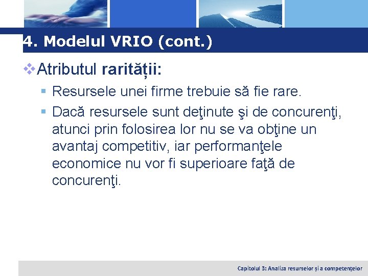 Logo 4. Modelul VRIO (cont. ) v. Atributul rarității: § Resursele unei firme trebuie