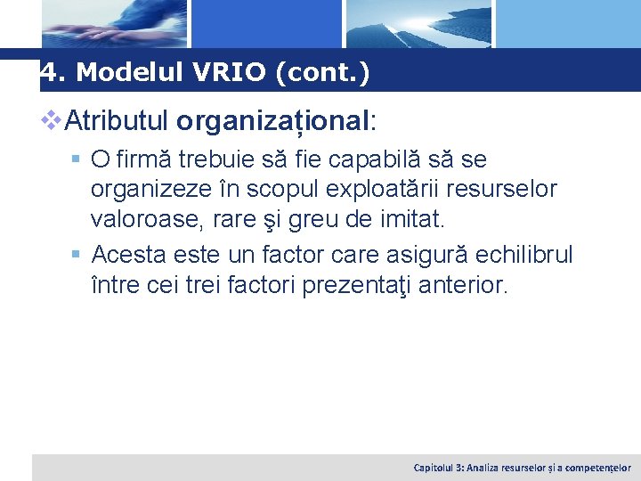Logo 4. Modelul VRIO (cont. ) v. Atributul organizațional: § O firmă trebuie să