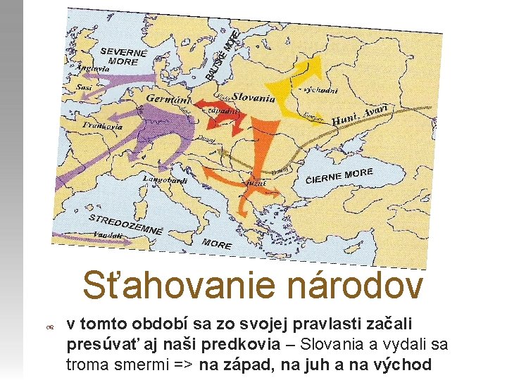 Sťahovanie národov v tomto období sa zo svojej pravlasti začali presúvať aj naši predkovia