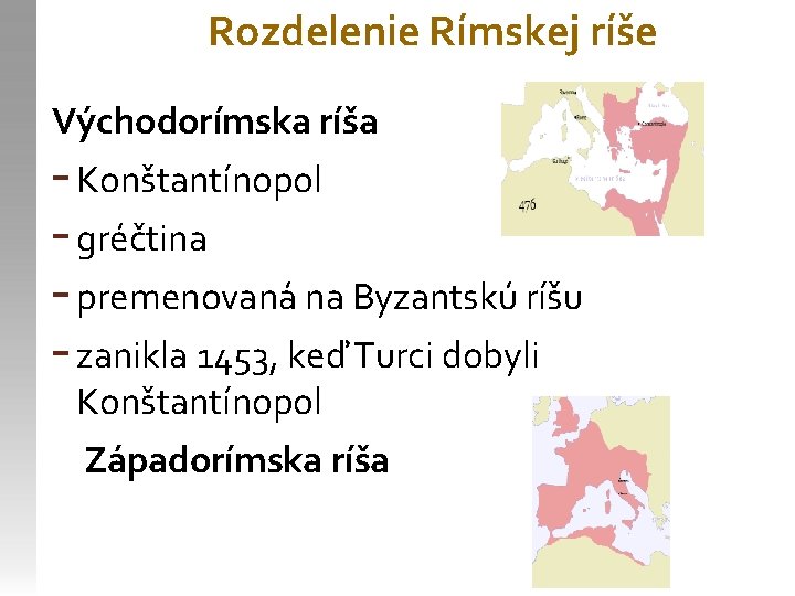 Rozdelenie Rímskej ríše Východorímska ríša - Konštantínopol - gréčtina - premenovaná na Byzantskú ríšu
