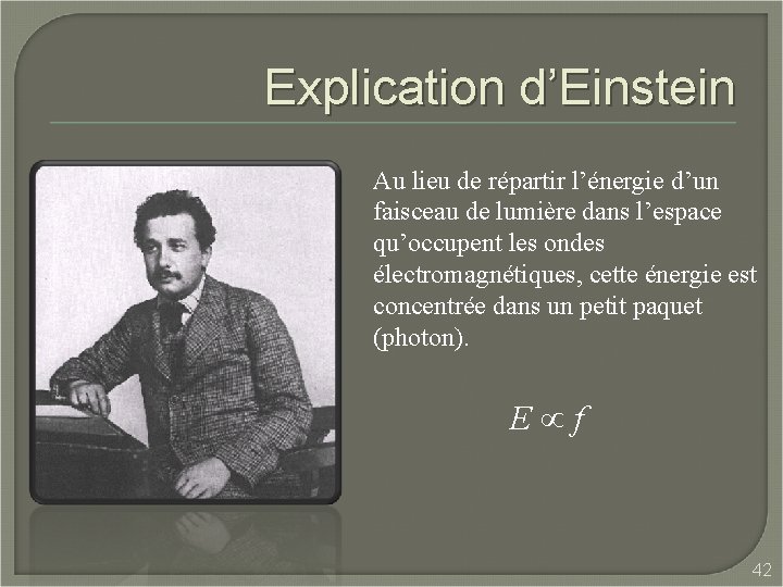 Explication d’Einstein Au lieu de répartir l’énergie d’un faisceau de lumière dans l’espace qu’occupent
