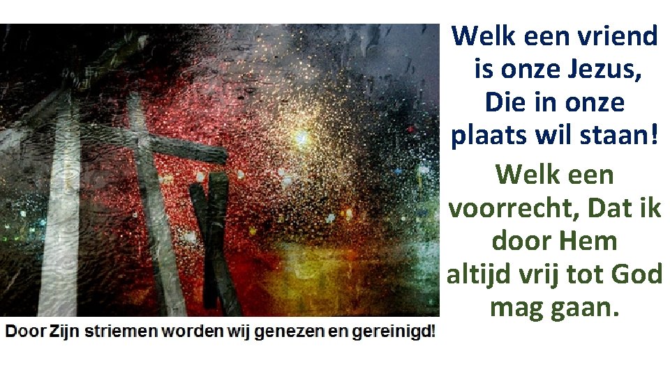 Welk een vriend is onze Jezus, Die in onze plaats wil staan! Welk een