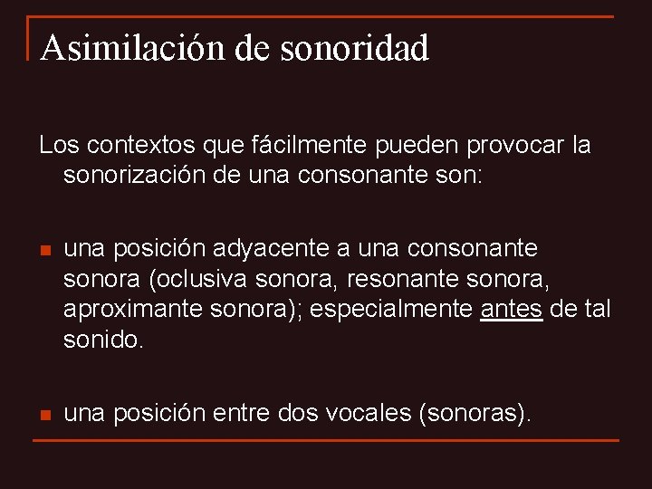 Asimilación de sonoridad Los contextos que fácilmente pueden provocar la sonorización de una consonante