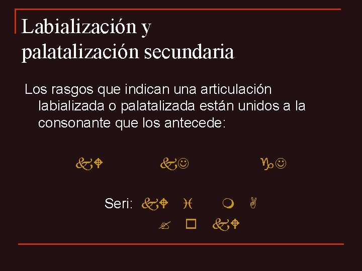 Labialización y palatalización secundaria Los rasgos que indican una articulación labializada o palatalizada están