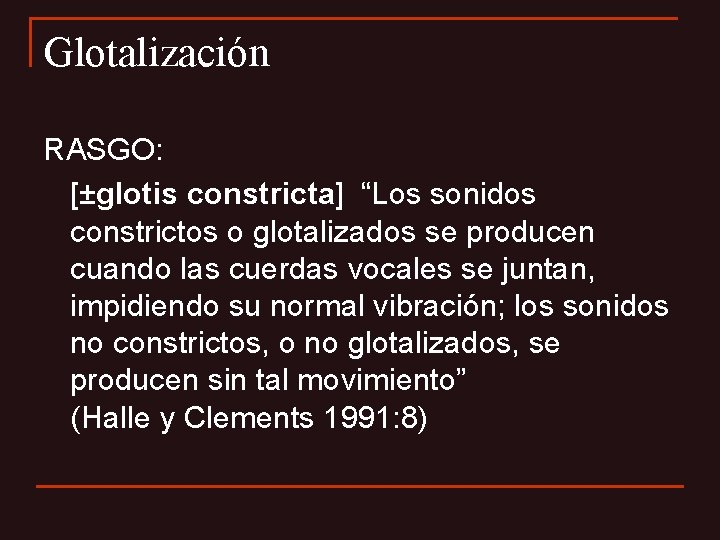 Glotalización RASGO: [±glotis constricta] “Los sonidos constrictos o glotalizados se producen cuando las cuerdas