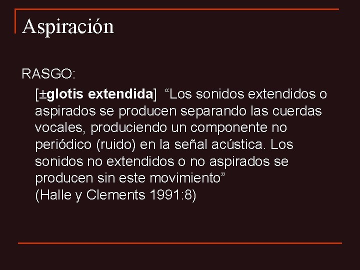 Aspiración RASGO: [±glotis extendida] “Los sonidos extendidos o aspirados se producen separando las cuerdas