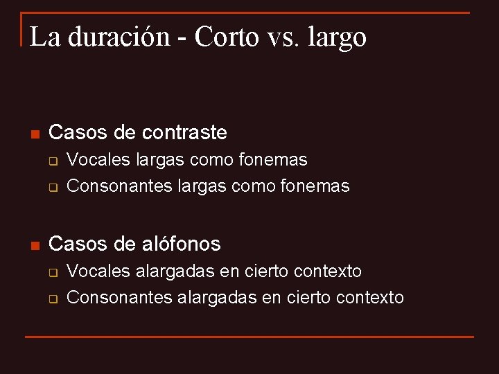 La duración - Corto vs. largo n Casos de contraste n Vocales largas como