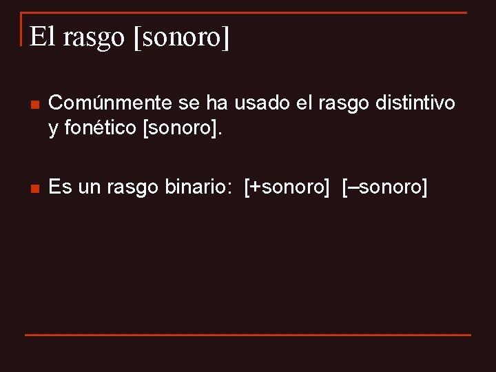 El rasgo [sonoro] n Comúnmente se ha usado el rasgo distintivo y fonético [sonoro].