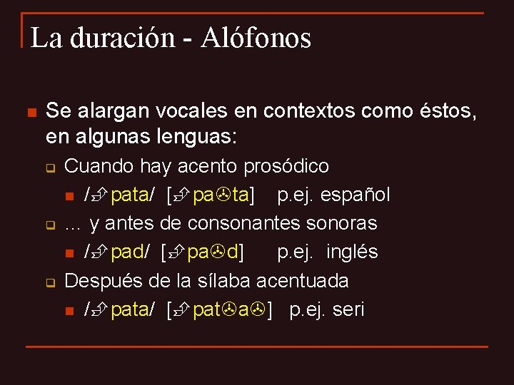 La duración - Alófonos n Se alargan vocales en contextos como éstos, en algunas