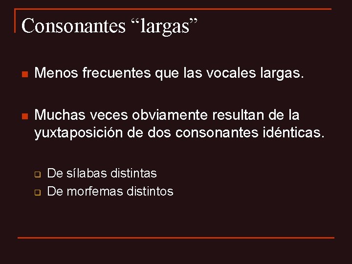 Consonantes “largas” n Menos frecuentes que las vocales largas. n Muchas veces obviamente resultan