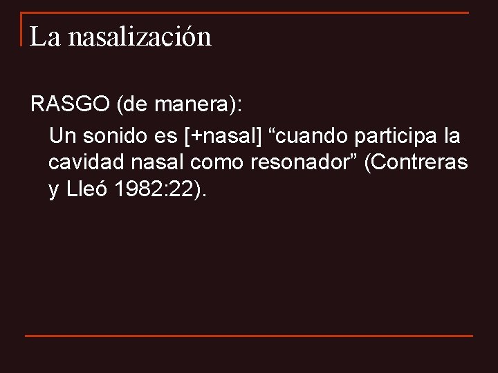 La nasalización RASGO (de manera): Un sonido es [+nasal] “cuando participa la cavidad nasal