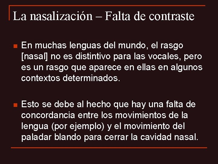 La nasalización – Falta de contraste n En muchas lenguas del mundo, el rasgo