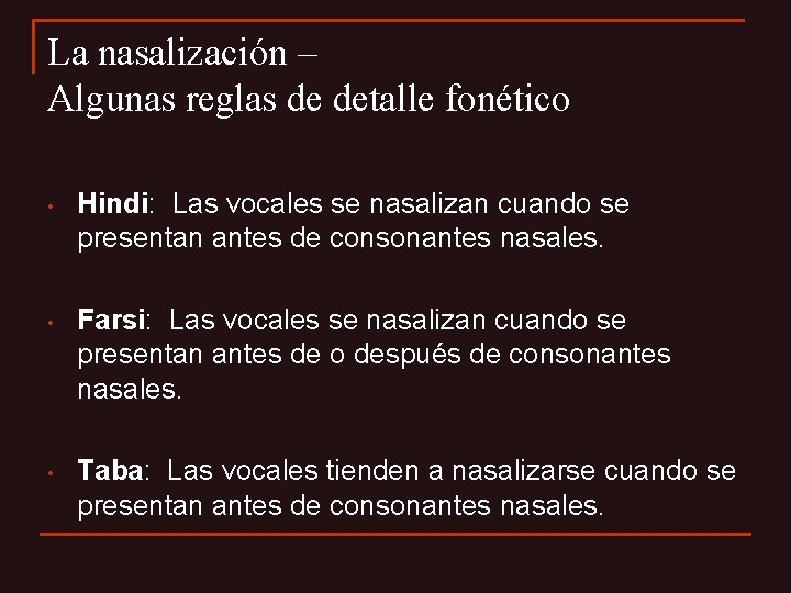 La nasalización – Algunas reglas de detalle fonético • Hindi: Las vocales se nasalizan