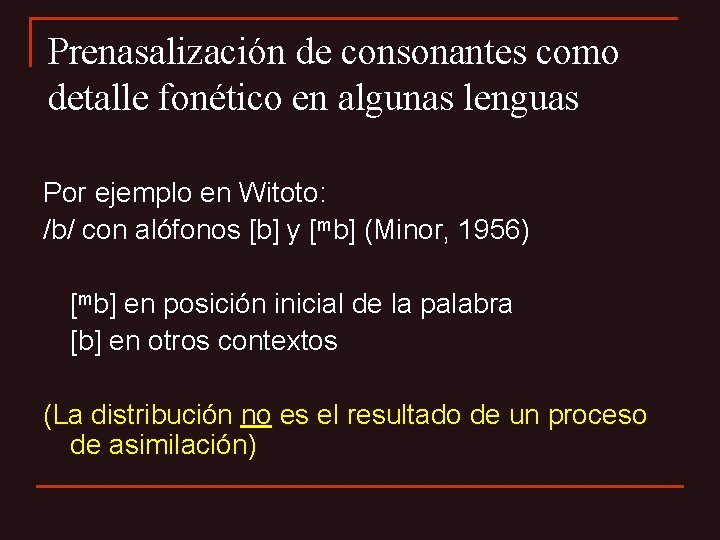 Prenasalización de consonantes como detalle fonético en algunas lenguas Por ejemplo en Witoto: /b/