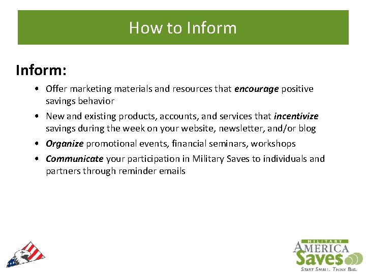 How to Inform: • Offer marketing materials and resources that encourage positive savings behavior