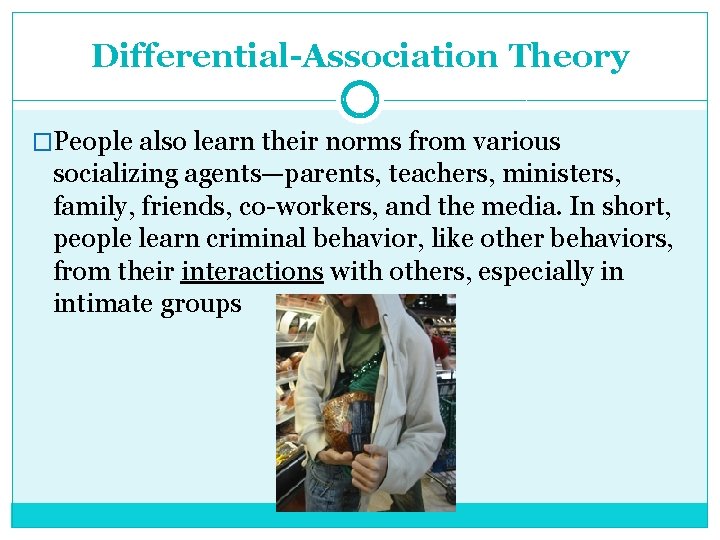 Differential-Association Theory �People also learn their norms from various socializing agents—parents, teachers, ministers, family,