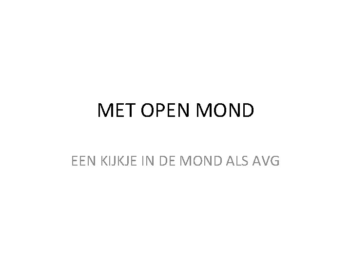 MET OPEN MOND EEN KIJKJE IN DE MOND ALS AVG 