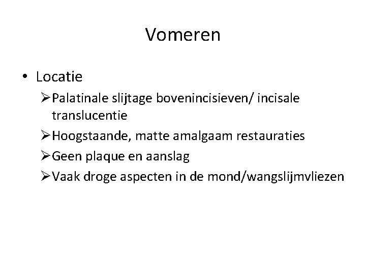 Vomeren • Locatie ØPalatinale slijtage bovenincisieven/ incisale translucentie ØHoogstaande, matte amalgaam restauraties ØGeen plaque