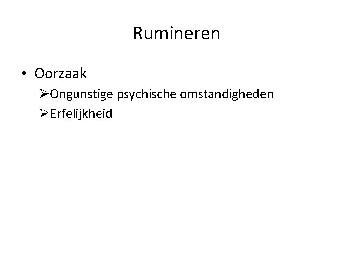 Rumineren • Oorzaak ØOngunstige psychische omstandigheden ØErfelijkheid 