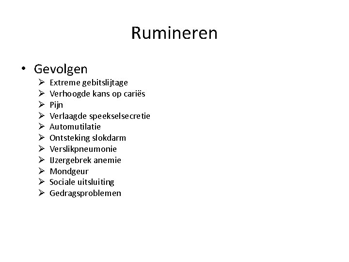 Rumineren • Gevolgen Ø Ø Ø Extreme gebitslijtage Verhoogde kans op cariës Pijn Verlaagde