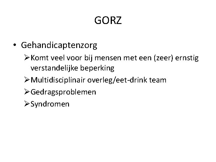 GORZ • Gehandicaptenzorg ØKomt veel voor bij mensen met een (zeer) ernstig verstandelijke beperking