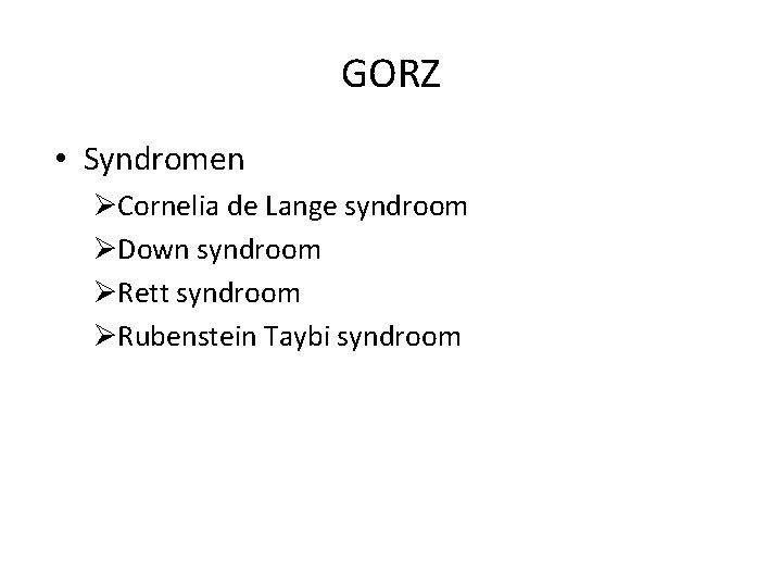 GORZ • Syndromen ØCornelia de Lange syndroom ØDown syndroom ØRett syndroom ØRubenstein Taybi syndroom
