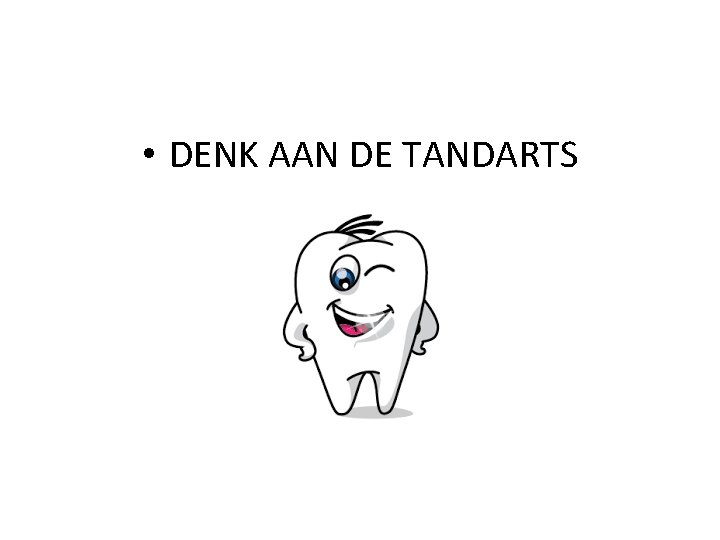  • DENK AAN DE TANDARTS 